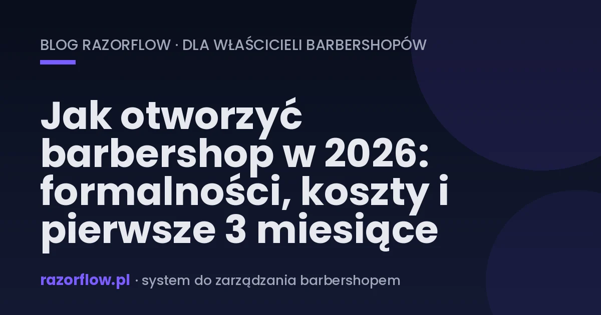 Jak otworzyć barbershop w 2026: formalności, koszty i pierwsze 3 miesiące