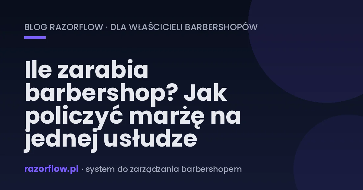 Ile zarabia barbershop? Jak policzyć marżę na jednej usłudze