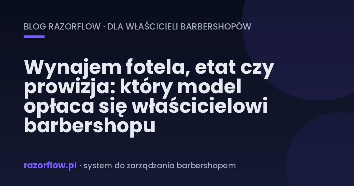 Wynajem fotela, etat czy prowizja: który model opłaca się właścicielowi barbershopu